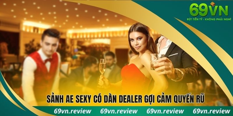 Sảnh AE Sexy có dàn Dealer chia bài gợi cảm, quyến rũ