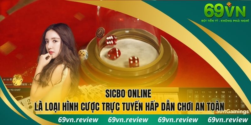 Sicbo online là loại hình cược trực tuyến hấp dẫn, chơi an toàn